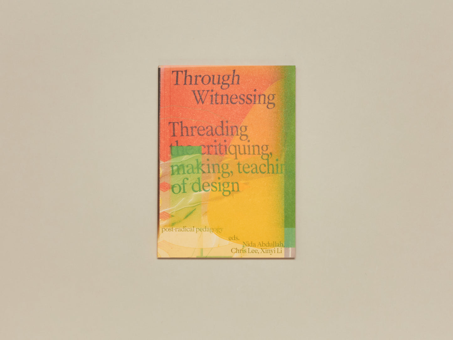 Nida Abdullah, Chris Lee, Xinyi Li (Eds.), Through Witnessing: Threading the critiquing, making, teaching of design
