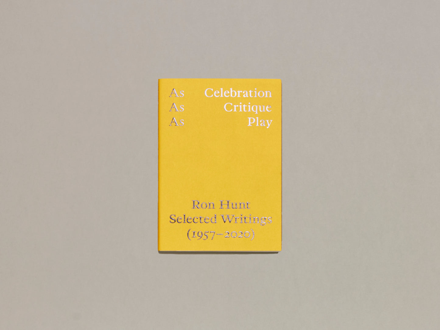 Matthew Stuart & Andrew Walsh-Lister (Eds.), AS CELEBRATION, AS CRITIQUE, AS PLAY: RON HUNT, SELECTED WRITINGS (1957–2020)