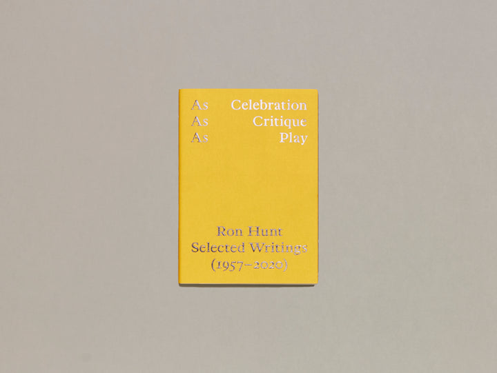 Matthew Stuart & Andrew Walsh-Lister (Eds.), AS CELEBRATION, AS CRITIQUE, AS PLAY: RON HUNT, SELECTED WRITINGS (1957–2020)