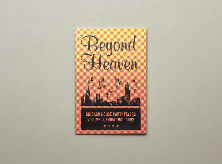 BEYOND HEAVEN: CHICAGO HOUSE PARTY FLYERS — VOLUME II, FROM 1981-1992