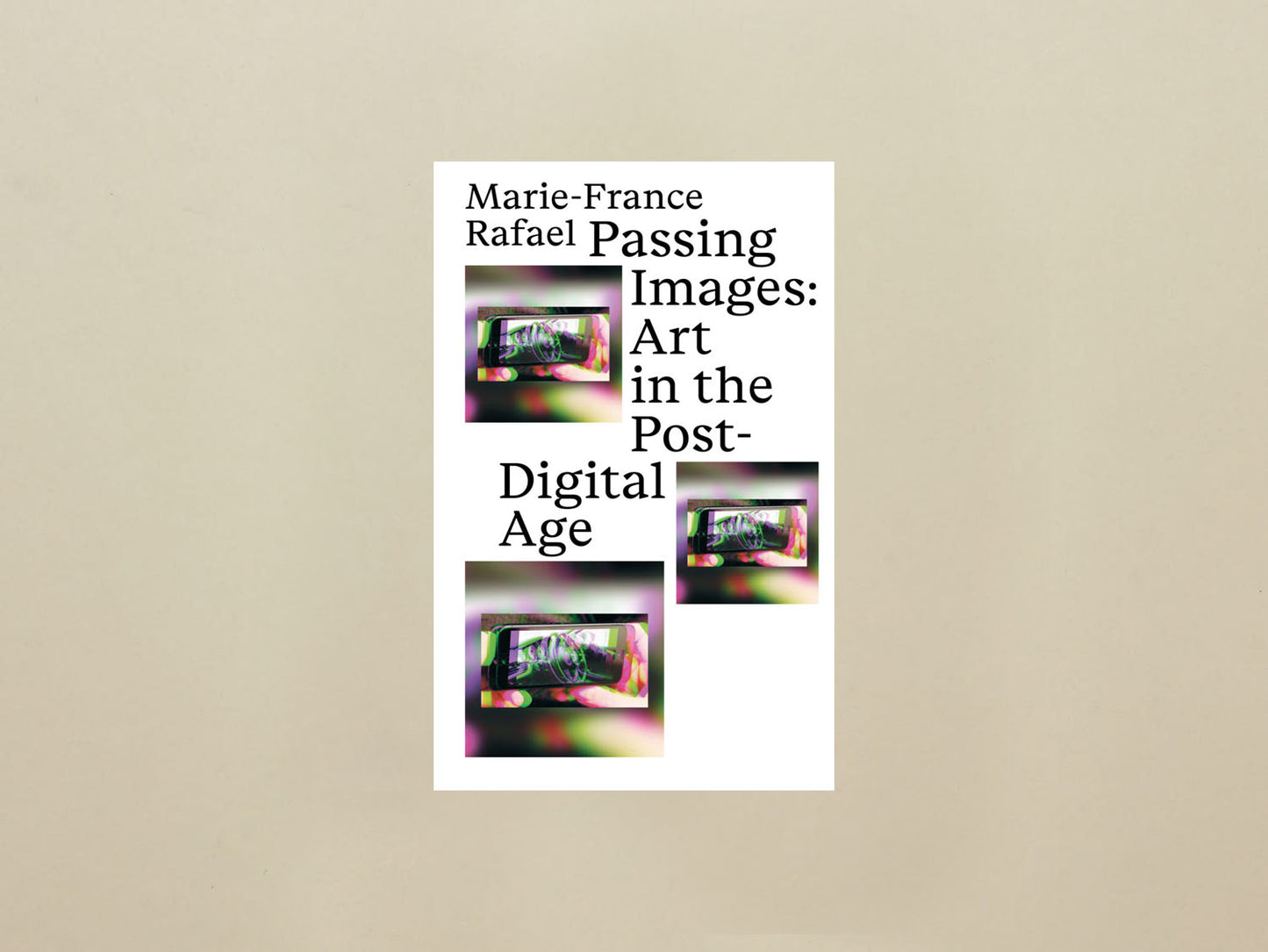 Marie-France Rafael, Passing Images – Art in the Post-Digital Age