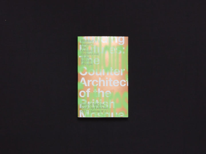 Building Futures: The Counter Architecture of the British Mosque