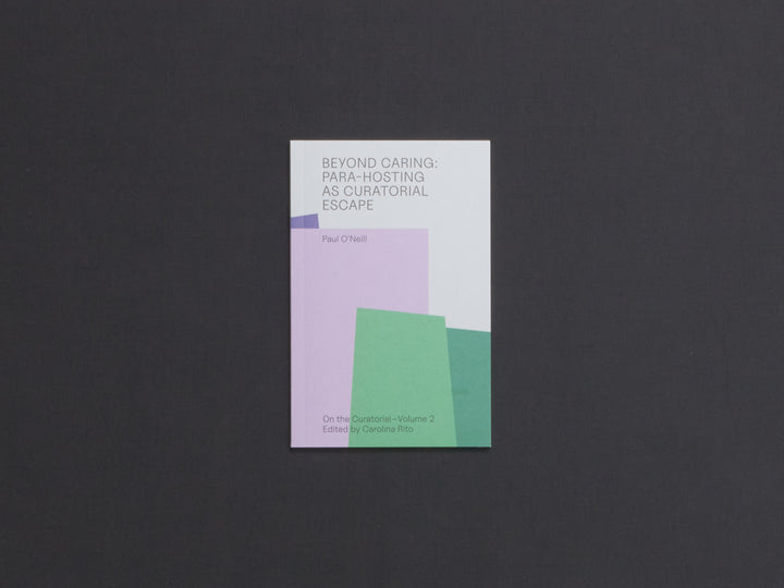 Paul O'Neill, Beyond Caring: Para-Hosting as Curatorial Escape