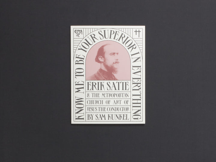 Sam Kunkel, Know Me To Be Your Superior in Everything—Erik Satie & the Metropolitan Church of Art of Jesus the Conductor (Copy)