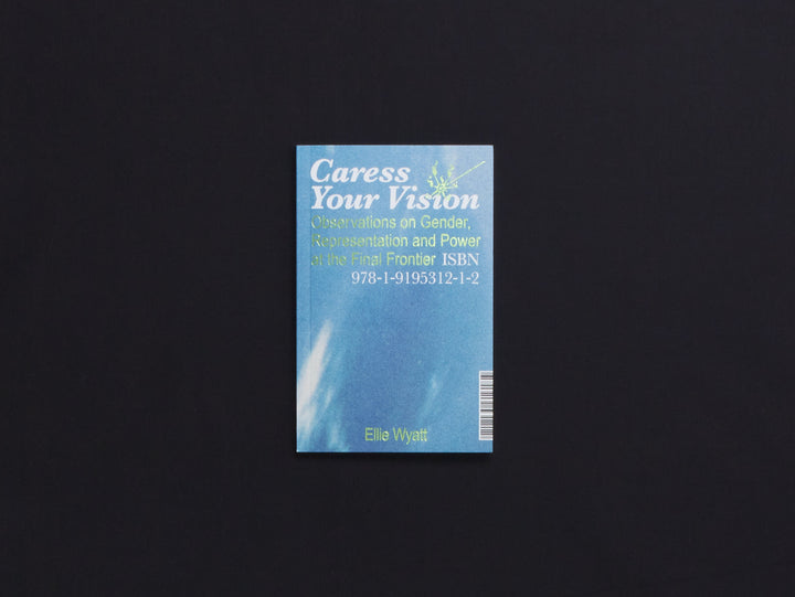 Ellie Wyatt, Caress Your Vision: Observations on Gender, Representation and Power at the Final Frontier (Copy)
