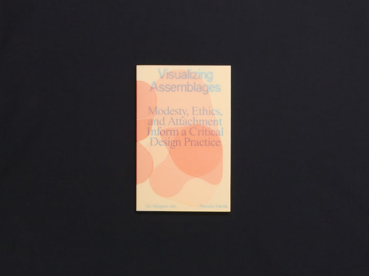Patricio Dávila, Visualizing Assemblages: Modesty, Ethics, and Attachment Inform a Critical Design Practice.