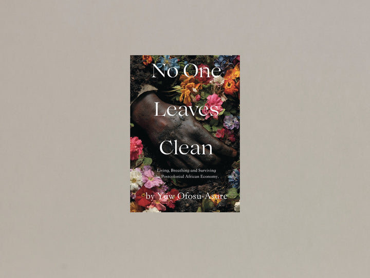 Yaw Ofosu-Asare, No One Leaves Clean: Living, Breathing and Surviving the Postcolonial African Economy.