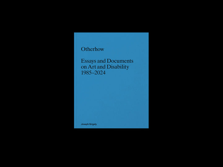 Joseph Grigely, Otherhow: Essays and Documents on Art and Disability 1985-2024
